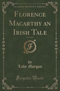 Florence Macarthy an Irish Tale, Vol. 1 of 4 (Classic Reprint)