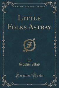 Little Folks Astray (Classic Reprint)