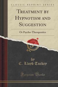 C. Lloyd Tuckey - «Treatment by Hypnotism and Suggestion»