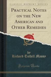 Practical Notes on the New American and Other Remedies (Classic Reprint)