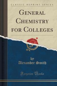 General Chemistry for Colleges (Classic Reprint)