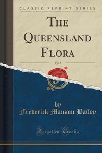 Frederick Manson Bailey - «The Queensland Flora, Vol. 3 (Classic Reprint)»