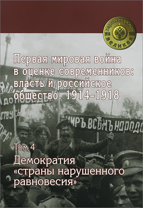 Первая Мировая Война в оценке современников. Власть и российское общество. 1914-1918. В 4 томах. Том 4. Демократия 