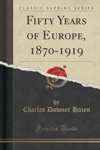 Fifty Years of Europe, 1870-1919 (Classic Reprint)