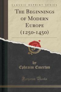 The Beginnings of Modern Europe (1250-1450) (Classic Reprint)