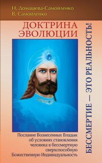 Доктрина Эволюции. Бессмертие - это Реальность! Послание Вознесенных Владык об условиях становления человека в бессмертную сверхспособную Божественную Индивидуальность