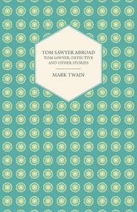 Tom Sawyer Abroad - Tom Sawyer, Detective and Other Stories