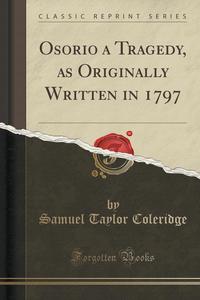 Osorio a Tragedy, as Originally Written in 1797 (Classic Reprint)