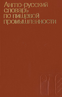 Англо-русский словарь по пищевой промышленности/English-Russian Dictionary of Food Industry