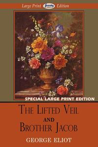 The Lifted Veil and Brother Jacob (Large Print Edition)