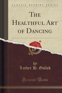 The Healthful Art of Dancing (Classic Reprint)