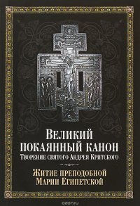 Великий покаянный канон. Творение святого Андрея Критского. Житие преподобной Марии Египетской