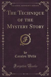 The Technique of the Mystery Story (Classic Reprint)