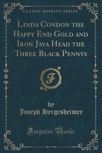 Linda Condon the Happy End Gold and Iron Java Head the Three Black Pennys (Classic Reprint)