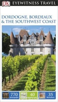 DK Eyewitness Travel Guide: Dordogne, Bordeaux & the Southwest Coast