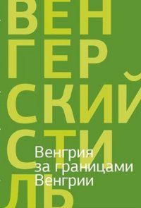 Венгрия за границами Венгрии. Поэзия и проза венгерского ближнего зарубежья