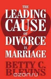 The Leading Cause of Divorce Is Marriage