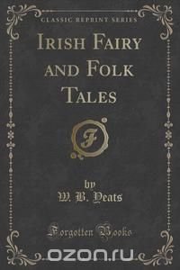 Irish Fairy and Folk Tales (Classic Reprint)