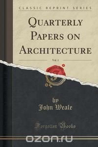 Quarterly Papers on Architecture, Vol. 1 (Classic Reprint)