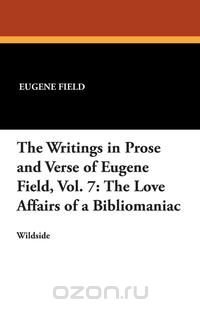 The Writings in Prose and Verse of Eugene Field, Vol. 7