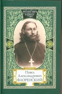 Павел Александрович Флоренский. Диалог со временем. Свет Фаворский. Поэтика судьбы