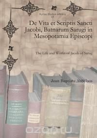 De Vita et Scriptis Sancti Jacobi, Batnarum Sarugi in Mesopotamia Episcopi