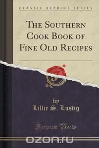 The Southern Cook Book of Fine Old Recipes (Classic Reprint)