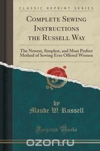 Maude W. Russell - «Complete Sewing Instructions the Russell Way»