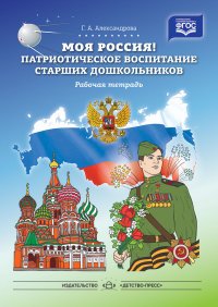 Моя Россия! Патриотическое воспитание старших дошкольников. Рабочая тетрадь