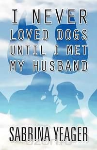 I Never Loved Dogs Until I Met My Husband