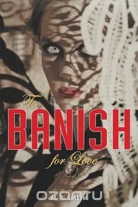 To Banish for Love