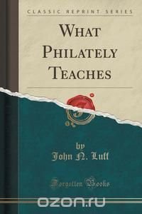 What Philately Teaches (Classic Reprint)