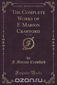 The Complete Works of F. Marion Crawford, Vol. 1 of 32 (Classic Reprint)