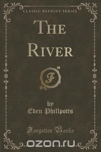 Eden Phillpotts - «The River (Classic Reprint)»