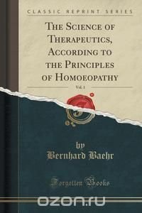 The Science of Therapeutics, According to the Principles of Homoeopathy, Vol. 1 (Classic Reprint)