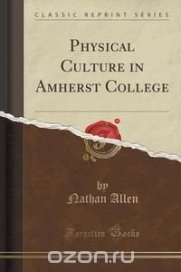 Physical Culture in Amherst College (Classic Reprint)