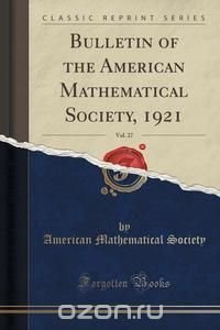 Bulletin of the American Mathematical Society, 1921, Vol. 27 (Classic Reprint)