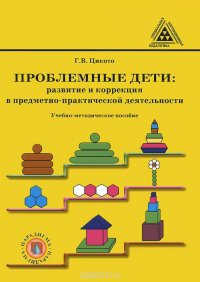 Проблемные дети. Развитие и коррекция в предметно-практической деятельности