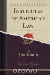 Institutes of American Law, Vol. 3 (Classic Reprint)