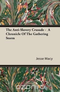 The Anti-Slavery Crusade - A Chronicle Of The Gathering Storm