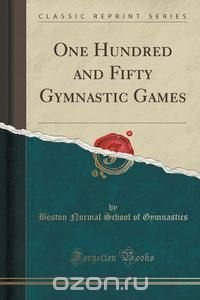 One Hundred and Fifty Gymnastic Games (Classic Reprint)