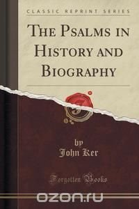 The Psalms in History and Biography (Classic Reprint)