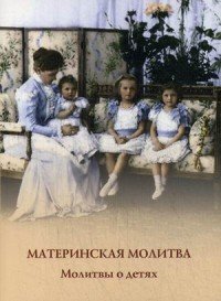 Материнская молитва. Молитвы о детях