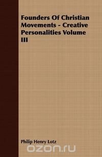 Founders Of Christian Movements - Creative Personalities Volume III