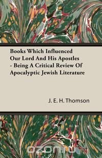 Books Which Influenced Our Lord And His Apostles - Being A Critical Review Of Apocalyptic Jewish Literature