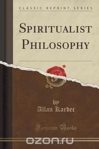 Spiritualist Philosophy (Classic Reprint)