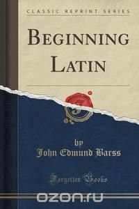 Beginning Latin (Classic Reprint)