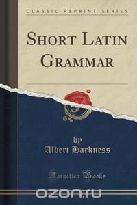 Short Latin Grammar (Classic Reprint)