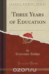 Three Years of Education (Classic Reprint)