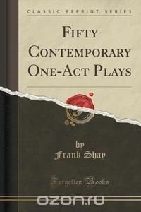 Fifty Contemporary One-Act Plays (Classic Reprint)